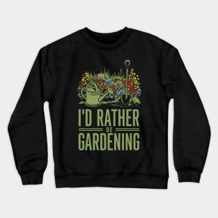 I'd Rather be Gardening. Funny Crewneck Sweatshirt